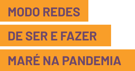 Modo redes de fazer e ser na maré na pandemia